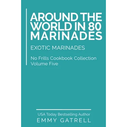Around the World in 80 Marinades: Exotic Marinades