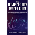 The Advanced Day Trader Guide: Follow the Ultimate Step by Step Day Trading Strategies for Learning How to Day Trade Forex, Options, Futures, and Sto