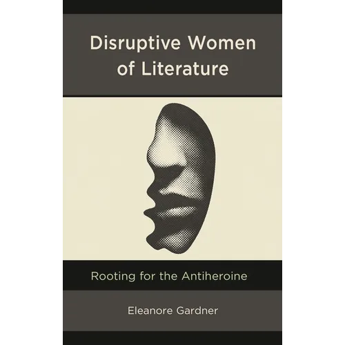 Disruptive Women of Literature: Rooting for the Antiheroine