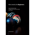 Wire Jewelry for Beginners: Super Detailed Guide To Make Your Own Wire Jewelry In No Time!