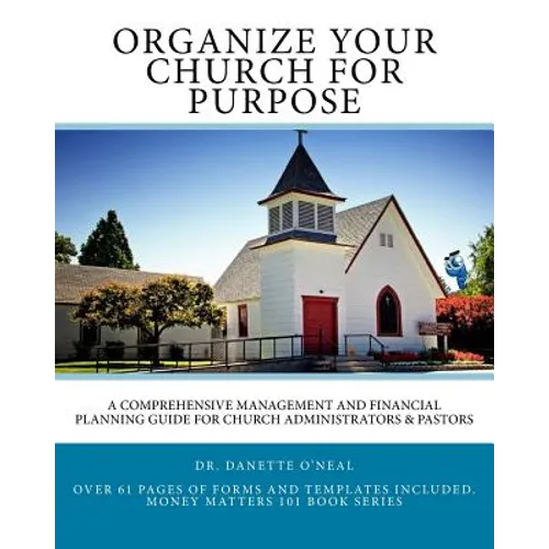 Organize Your Church on Purpose: A Comprehensive Management and Financial Planning Guide for Church Administrators & Pastors