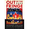 Out of the Fringe: Contemporary Latina/Latino Theatre and Performance