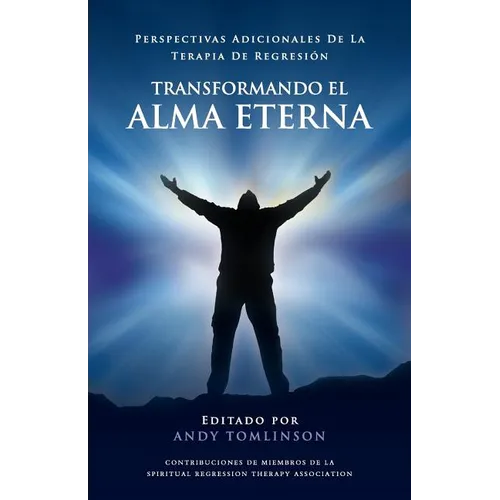 Transformando El Alma Eterna - Perspectivas Adicionales de La Terapia de Regresion