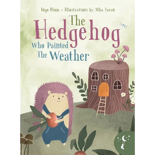The Hedgehog Who Painted the Weather: A Heartwarming Tale of Magic, Friendship, and Nature