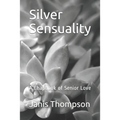 Silver Sensuality: A Chapbook of Senior Love