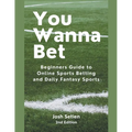You Wanna Bet, Beginners Guide to Online 2nd Edition Sports Betting and Daily Fantasy Sports