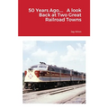 50 Years Ago.... A look Back at Two Great Railroad Towns