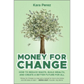 Money for Change: How to Reduce Waste, Build Wealth, and Create a Better Future for All