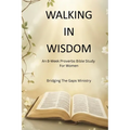 Walking In Wisdom: An 8-Week Proverbs Bible Study For Women
