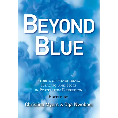 Beyond Blue: Stories of Heartbreak, Healing, and Hope in Postpartum Depression