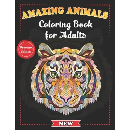 Amazing Animals Coloring Book for Adults: Stress-Relieving Awesome Animal Designs to Color including Lions, Elephants, Owls, Tigers, Dogs, Cats, Giraf