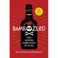 Bamboozled: How Alcohol Makes Fools of Us All