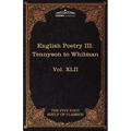 English Poetry III: Tennyson to Whitman: The Five Foot Shelf of Classics, Vol. XLII (in 51 Volumes)