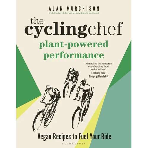 The Cycling Chef: Plant-Powered Performance: Vegan Recipes to Fuel Your Ride