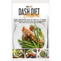 Dash Diet Cookbook: 21-Day Mediterranean Dash Diet Meal Plan to Improve Your Health and Lose Weight with Easy and Quick Recipes. With More Than 125 De