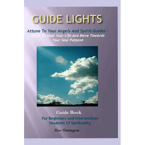 Guide Lights - Attune to Your Angels And Spirit Guides - Begin To Heal Your Life And Move Toward Your Soul Purpose