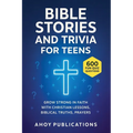 Bible Stories and Trivia for Teens: Grow Strong in Faith with Christian Lessons, Biblical Truths, Prayers, and 443 Fun Quiz Questions
