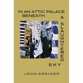 In an Attic Palace Beneath a Slaughtered Sky