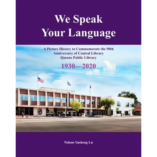We Speak Your Language: A Picture History to Commemorate the 90th Anniversary of Central Library; Queens Public Library 1930-2020