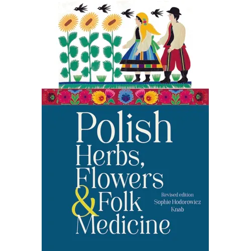 Polish Herbs, Flowers & Folk Medicine: Revised Edition