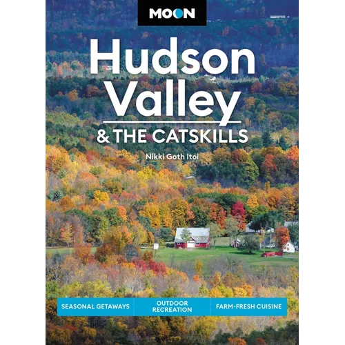 Moon Hudson Valley & the Catskills: Seasonal Getaways, Outdoor Recreation, Farm-Fresh Cuisine