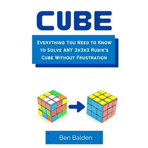 CUBE (Paperback): Everything You Need to Know to Solve ANY 3x3x3 Rubik's Cube Without Frustration