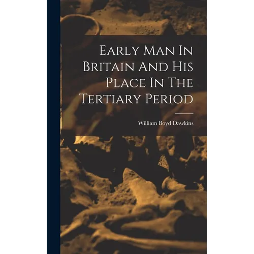 Early Man In Britain And His Place In The Tertiary Period