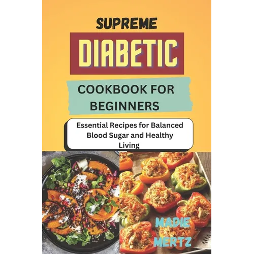 Supreme Diabetic Cookbook for Beginners: Essential Recipes for Balanced Blood Sugar and Healthy Living