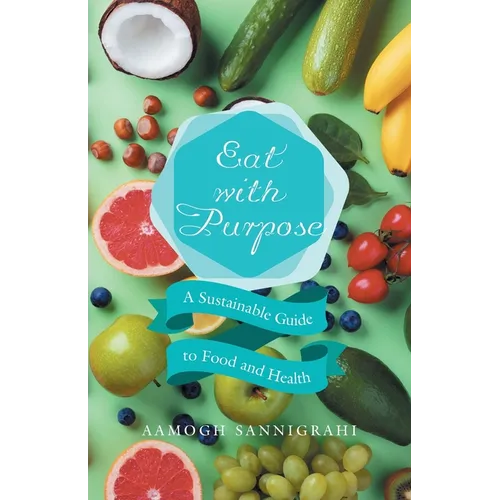 Eat with Purpose: A Sustainable Guide to Food and Health