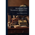 Dichtung Und Wahrheit, Books 1-11...