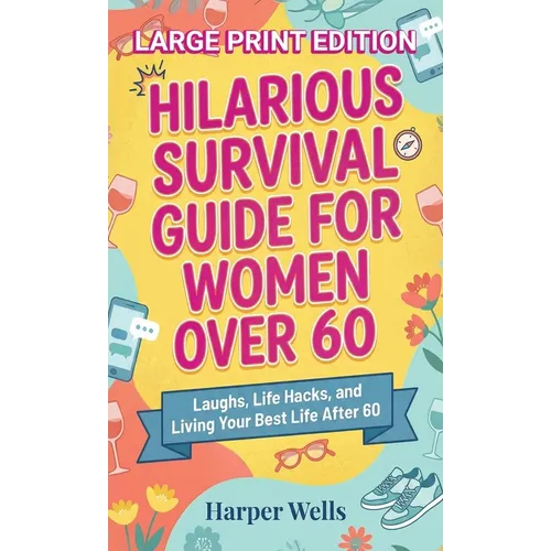 Hilarious Survival Guide for Women Over 60: Laughs, Life Hacks, and Living Your Best Life After 60