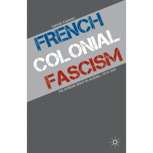 French Colonial Fascism: The Extreme Right in Algeria, 1919-1939