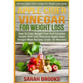 Apple Cider Vinegar For Weight Loss: Ultimate Apple Cider Vinegar For Weight Loss Guide! - How To Lose Weight Fast And Increase Health With 101 Delici