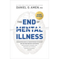 The End of Mental Illness: How Neuroscience Is Transforming Psychiatry and Helping Prevent or Reverse Mood and Anxiety Disorders, Adhd, Addictions, Pt