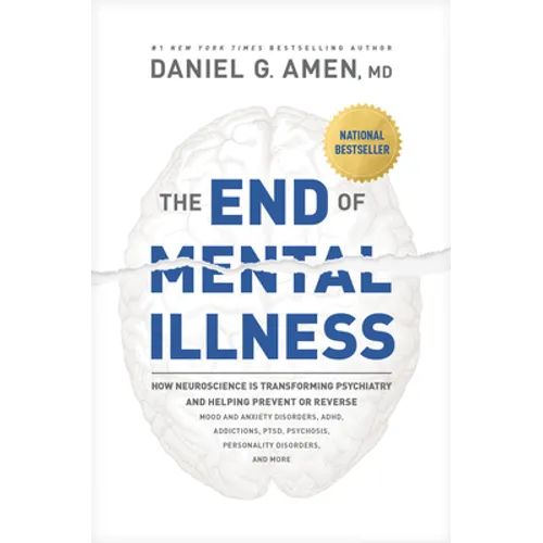 The End of Mental Illness: How Neuroscience Is Transforming Psychiatry and Helping Prevent or Reverse Mood and Anxiety Disorders, Adhd, Addictions, Pt