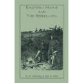 Eastern Maine and the Rebellion: Being an Account of the Principal Local Events in Eastern Maine During the War. and Brief Histories of Eastern Maine
