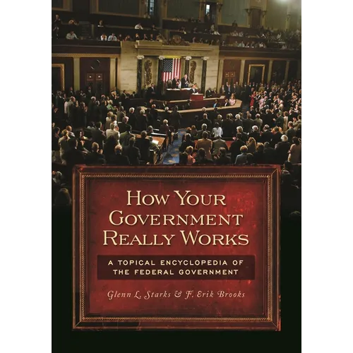 How Your Government Really Works: A Topical Encyclopedia of the Federal Government