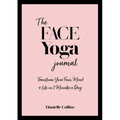 The Face Yoga Journal: Transform Your Face, Mind & Life in 2 Minutes a Day