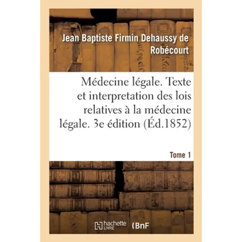 Médecine Légale Théorique Et Pratique: Avec Le Texte Et l'Interprétation Des Lois Relatives À La Médecine Légale. 3e Édition