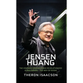 Jensen Huang Biography: The Visionary Engineer Who Revolutionized AI and Gaming - The Way of Nvidia (Innovation, Leadership, and the Future of Technol