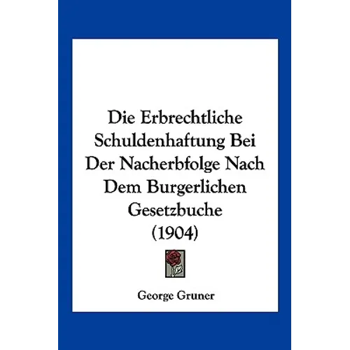 Die Erbrechtliche Schuldenhaftung Bei Der Nacherbfolge Nach Dem Burgerlichen Gesetzbuche (1904)