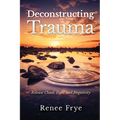Deconstructing Trauma: Release Chaos, Pain, and Negativity