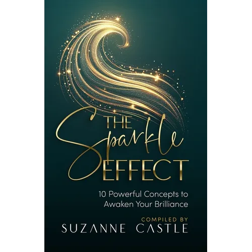 The Sparkle Effect: 10 Powerful Concepts to Awaken Your Brilliance