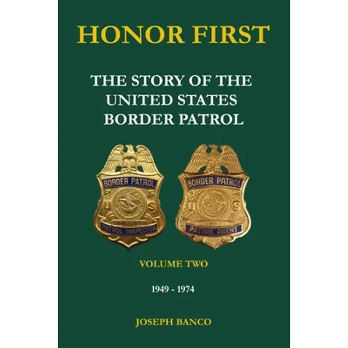 Honor First: The Story of the United States Border Patrol - Volume Two 1949-1974