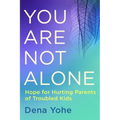 You Are Not Alone: Hope for Hurting Parents of Troubled Kids