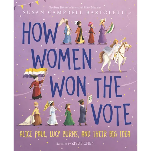 How Women Won the Vote: Alice Paul, Lucy Burns, and Their Big Idea