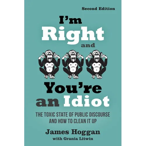 I'm Right and You're an Idiot - 2nd Edition: The Toxic State of Public Discourse and How to Clean It Up