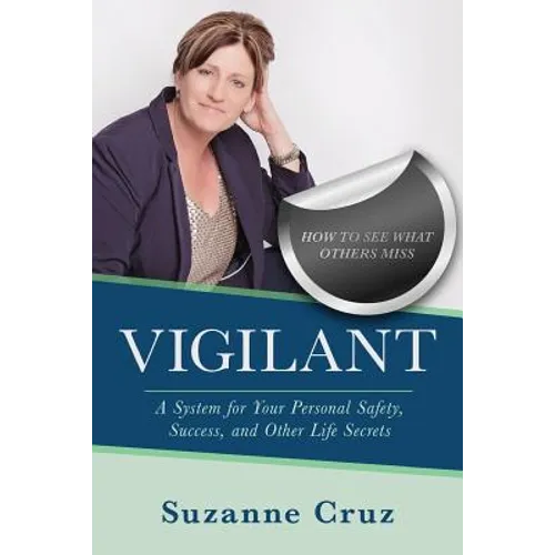 Vigilant: How to see what others miss-a system for your personal safety, success, and other life secrets.