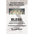 Question Based Bible-Study Guide - BLESS: 5 Everyday Ways to Love Your Neighbor and Change the World: Good Questions Have Groups Talking