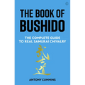 The Book of Bushido: The Complete Guide to Real Samurai Chivalry